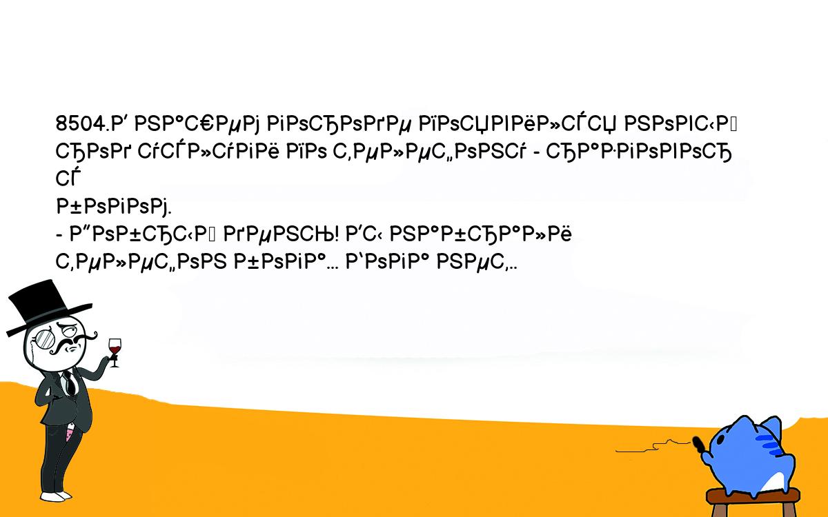 Анекдоты, шутки, приколы. <br />
8504.В нашем городе появился новый род услуги по телефону - разговор с <br />
богом.<br />
- Добрый день! Вы набрали телефон бога... Бога нет..<br />
