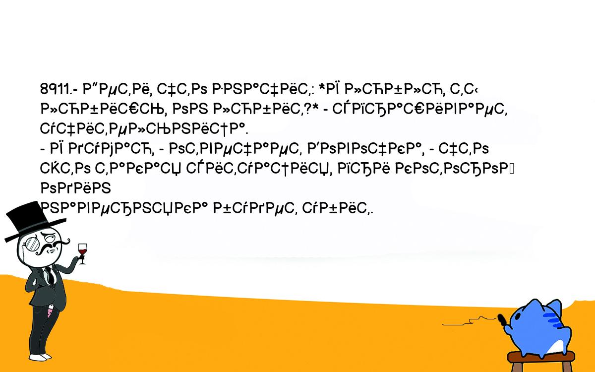 Анекдоты, шутки, приколы. <br />
8911.- Дети, что значит: *Я люблю, ты любишь, он любит?* - спрашивает <br />
учительница.<br />
- Я думаю, - отвечает Вовочка, - что это такая ситуация, при которой один <br />
наверняка будет убит.<br />
