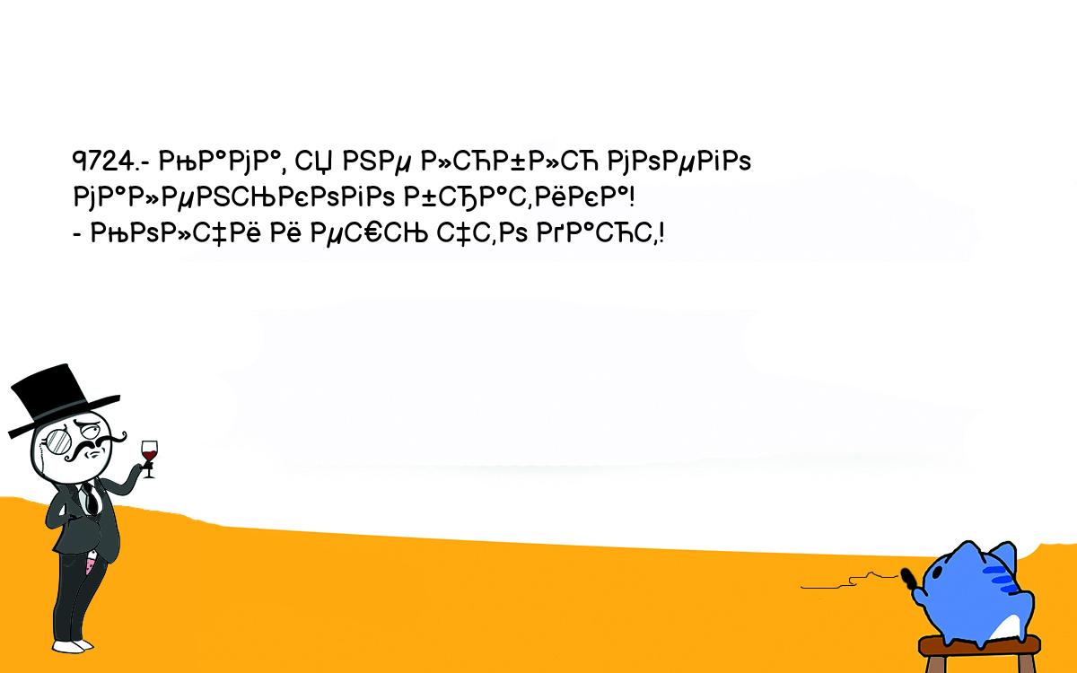 Анекдоты, шутки, приколы. <br />
9724.- Мама, я не люблю моего маленького братика!<br />
- Молчи и ешь что дают!<br />
