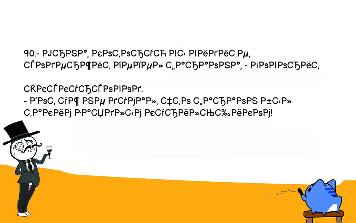 Анекдоты, шутки, приколы. <br />
90.- Урна, которую вы видите, содержит пепел фараона, - говорит <br />
экскурсовод.<br />
- Вот уж не думал, что фараон был таким заядлым курильщиком!<br />
