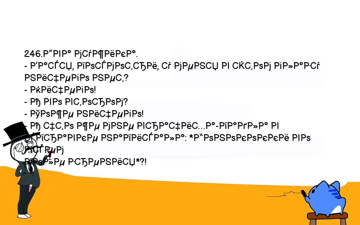 Анекдоты, шутки, приколы. <br />
246.Два мужика.<br />
- Вася, посмотри, у меня в этом глазу ничего нет?<br />
- Ничего!<br />
- А во втором?<br />
- Тоже ничего!<br />
- А что же мне врачиха-падла в справке написала: *Гонококки во всем <br />
поле зрения*?!<br />
