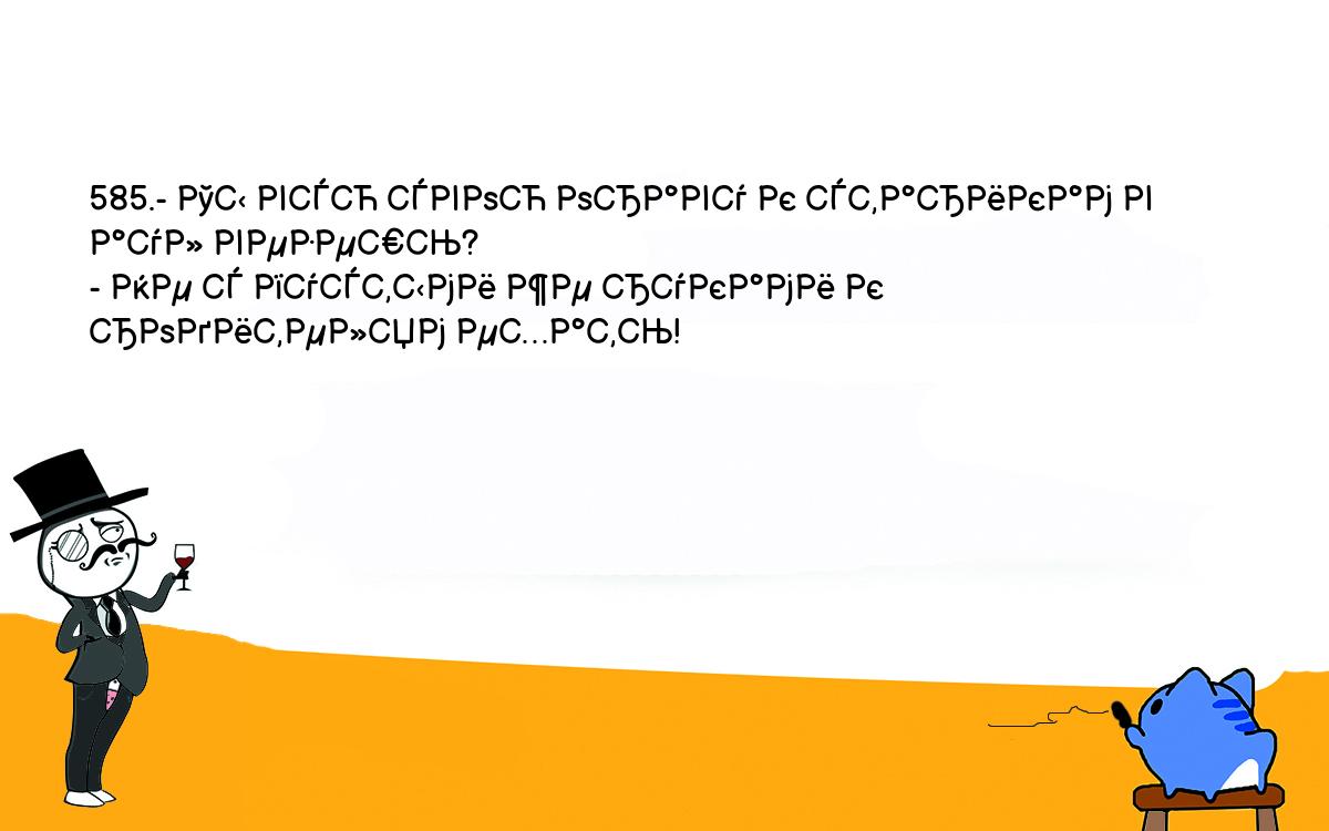 Анекдоты, шутки, приколы. <br />
585.- Ты всю свою ораву к старикам в аул везешь?<br />
- Не с пустыми же руками к родителям ехать!<br />
