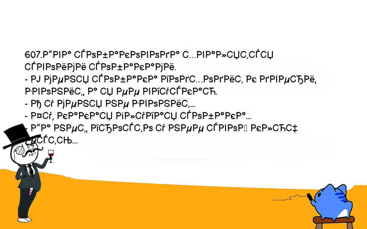 Анекдоты, шутки, приколы. <br />
607.Два собаковода хвалятся своими собаками.<br />
- У меня собака подходит к двери, звонит, а я ее впускаю.<br />
- А у меня не звонит...<br />
- Фу, какая глупая собака...<br />
- Да нет, просто у нее свой ключ есть...<br />
