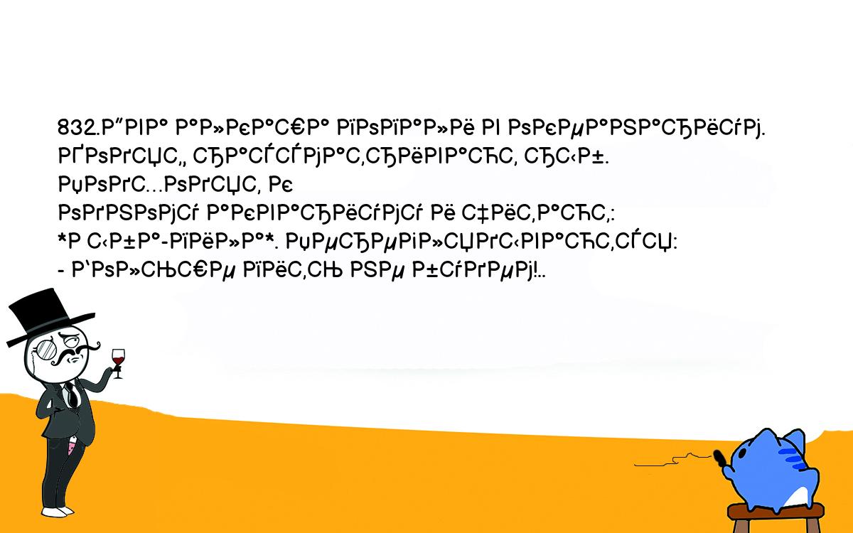 Анекдоты, шутки, приколы. <br />
832.Два алкаша попали в океанариум. Ходят, рассматривают рыб. Подходят к <br />
одному аквариуму и читают: *Рыба-пила*. Переглядываются:<br />
- Больше пить не будем!..<br />
