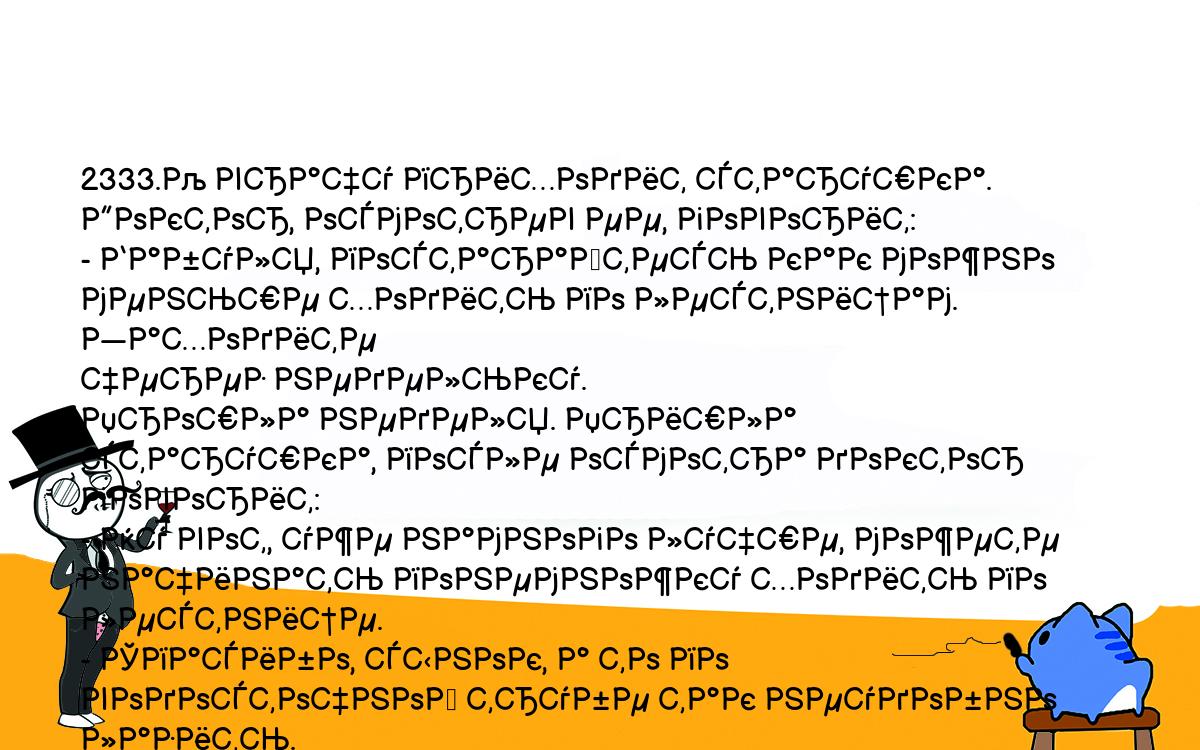 Анекдоты, шутки, приколы. <br />
2333.К врачу приходит старушка. Доктор, осмотрев ее, говорит:<br />
- Бабуля, постарайтесь как можно меньше ходить по лестницам. Заходите <br />
через недельку.<br />
Прошла неделя. Пришла старушка, после осмотра доктор говорит:<br />
- Ну вот, уже намного лучше, можете начинать понемножку ходить по <br />
лестнице.<br />
- Спасибо, сынок, а то по водосточной трубе так неудобно лазить.<br />
