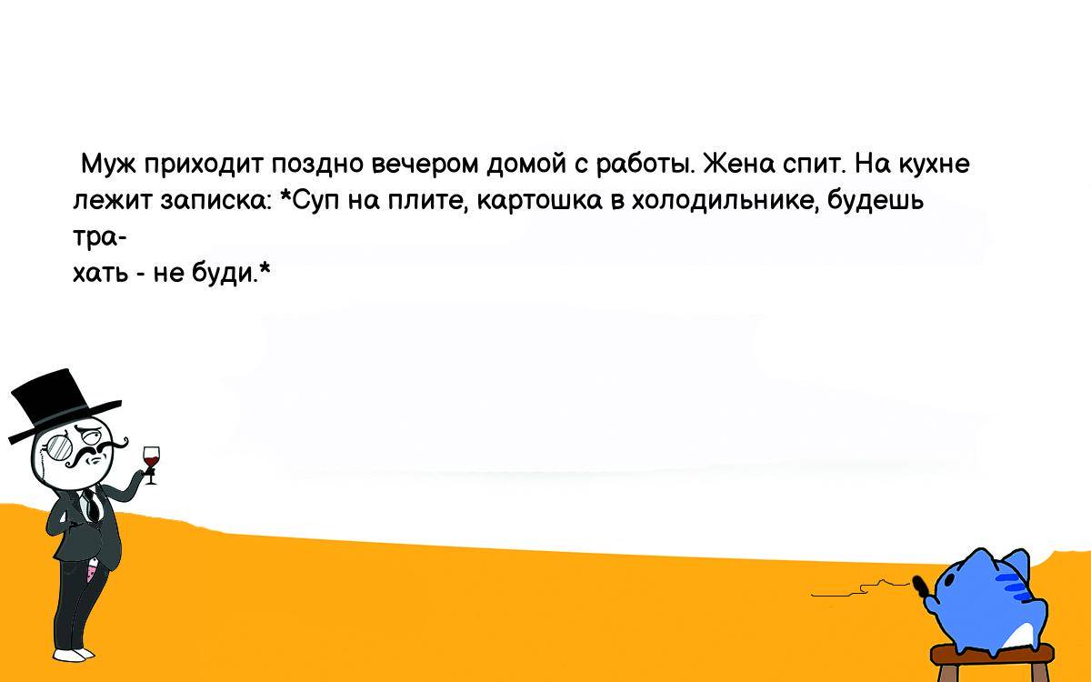 Анекдот. Муж приходит поздно вечером домой с работы. Жена спит. Hа кухне  лежит записка: *Суп на плите, картошка в холодильнике, будешь тра- хать -  не буди.* Шутки, приколы, мемы и анекдоты