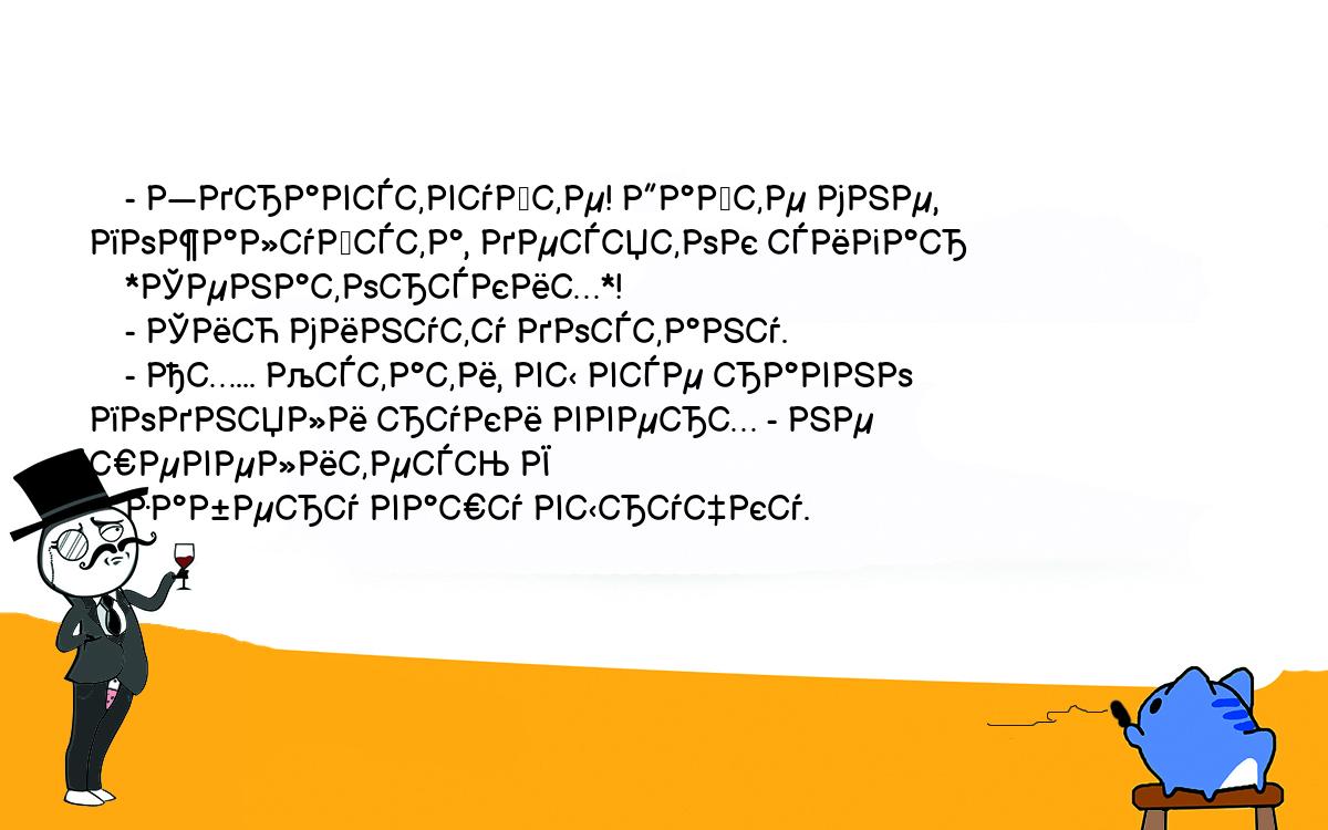 Анекдоты, шутки, приколы. <br />
    - Здравствуйте! Дайте мне, пожалуйста, десяток сигар<br />
    *Сенаторских*!<br />
    - Сию минуту достану.<br />
    - Ах... Кстати, вы все равно подняли руки вверх - не шевелитесь Я<br />
    заберу вашу выручку.<br />
