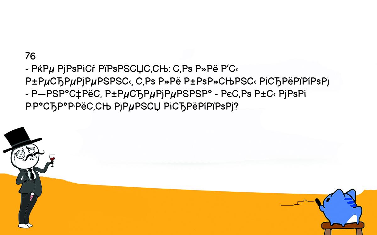 Анекдоты, шутки, приколы. <br />
76<br />
- Не могу понять: то ли Вы беременны, то ли больны гриппом<br />
- Значит беременна - кто бы мог заразить меня гриппом?<br />
