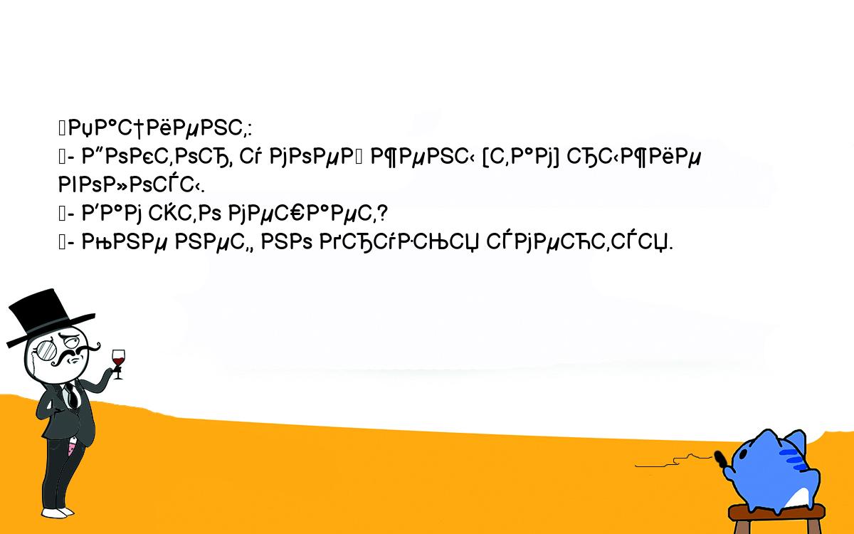 Анекдоты, шутки, приколы. <br />
	Пациент:<br />
	- Доктор, у моей жены [там] рыжие волосы.<br />
	- Вам это мешает?<br />
	- Мне нет, но друзья смеются.<br />
