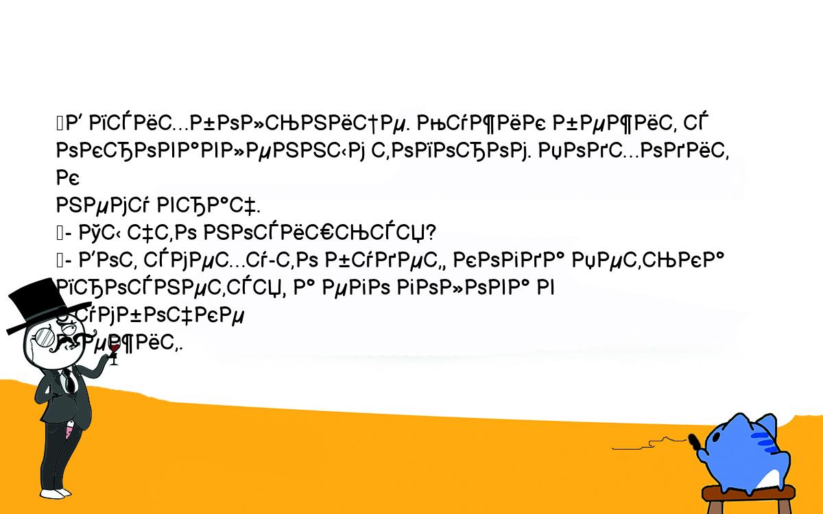 Анекдоты, шутки, приколы. <br />
	В психбольнице. Мужик бежит с окровавленным топором. Подходит к <br />
нему врач.<br />
	- Ты что носишься?<br />
	- Вот смеху-то будет, когда Петька проснется, а его голова в тумбочке <br />
лежит.<br />
