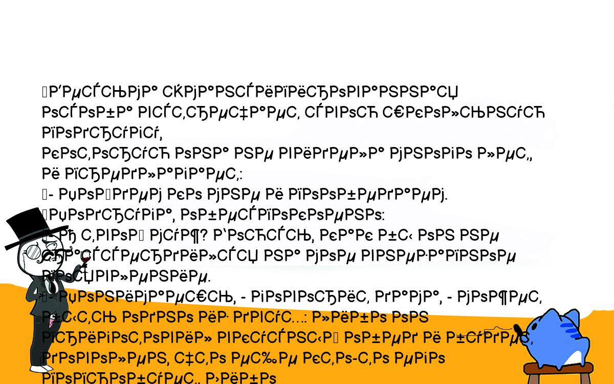 Анекдоты, шутки, приколы. <br />
	Весьма эмансипированная особа встречает свою школьную подругу, <br />
которую она не видела много лет, и предлагает:<br />
	- Пойдем ко мне и пообедаем.<br />
	Подруга, обеспокоено:<br />
	- А твой муж? Боюсь, как бы он не рассердился на мое внезапное <br />
появление.<br />
	- Понимаешь, - говорит дама, - может быть одно из двух: либо он <br />
приготовил вкусный обед и будет доволен, что еще кто-то его попробует. Либо <br />
это будет его обычный обед - тогда я буду довольна, что кто-то поможет мне <br />
съесть эту бурду.<br />
