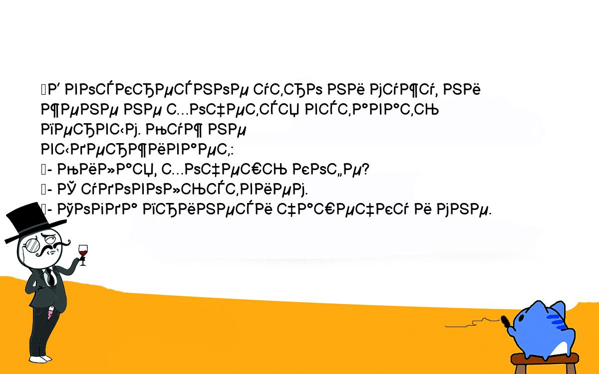 Анекдоты, шутки, приколы. <br />
	В воскресное утро ни мужу, ни жене не хочется вставать первым. Муж не <br />
выдерживает:<br />
	- Милая, хочешь кофе?<br />
	- С удовольствием.<br />
	- Тогда принеси чашечку и мне.<br />
