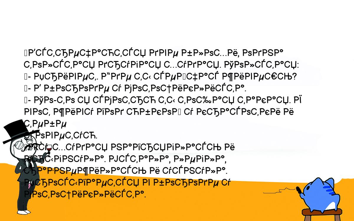 Анекдоты, шутки, приколы. <br />
	Встречаются две блохи, одна толстая другая худая. Толстая:<br />
	- Привет. Где ты сейчас живешь?<br />
	- В бороде у мотоциклиста.<br />
	- То-то я смотрю ты тощая такая. Я вот живу под юбкой у красотки и тебе <br />
советую.<br />
	Ну, худая напряглась и прыгнула. Устала, легла, разнежилась и уснула. <br />
Просыпается в бороде у мотоциклиста.<br />
