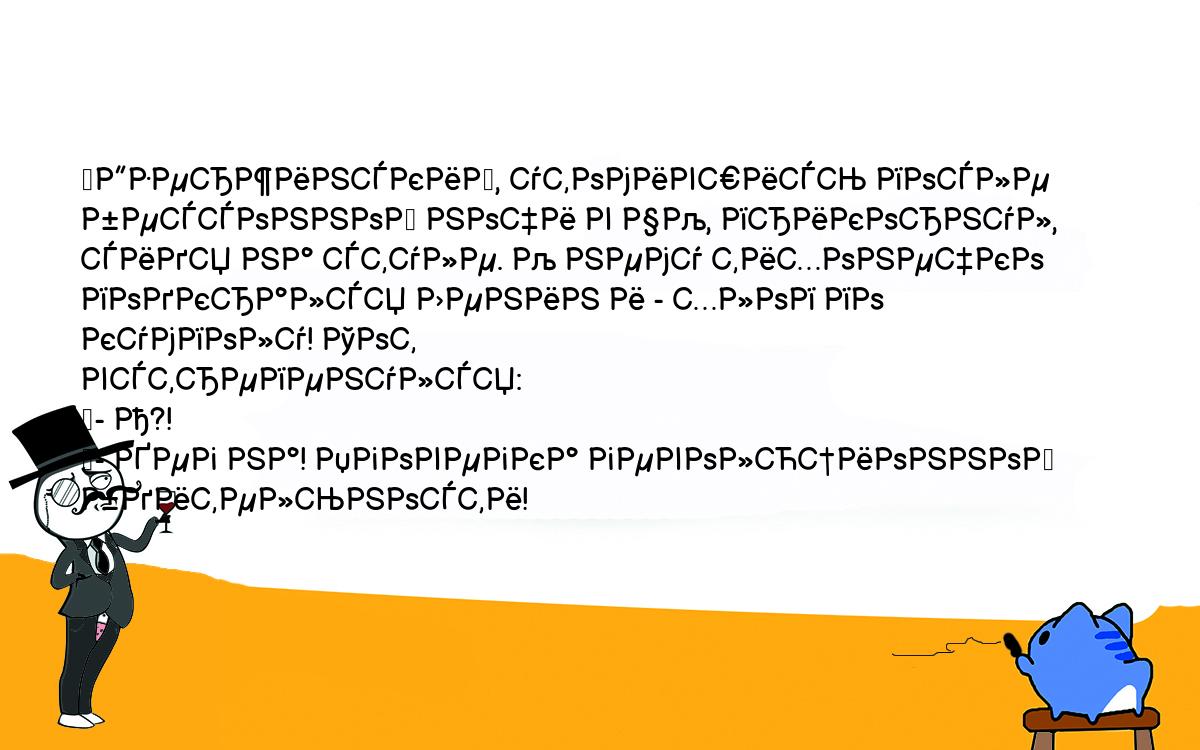 Анекдоты, шутки, приколы. <br />
	Дзержинский, утомившись после бессонной ночи в ЧК, прикорнул, <br />
сидя на стуле. К нему тихонечко подкрался Ленин и - хлоп по кумполу! Тот <br />
встрепенулся:<br />
	- А?!<br />
	- Хег на! Пговегка геволюционной бдительности!<br />
