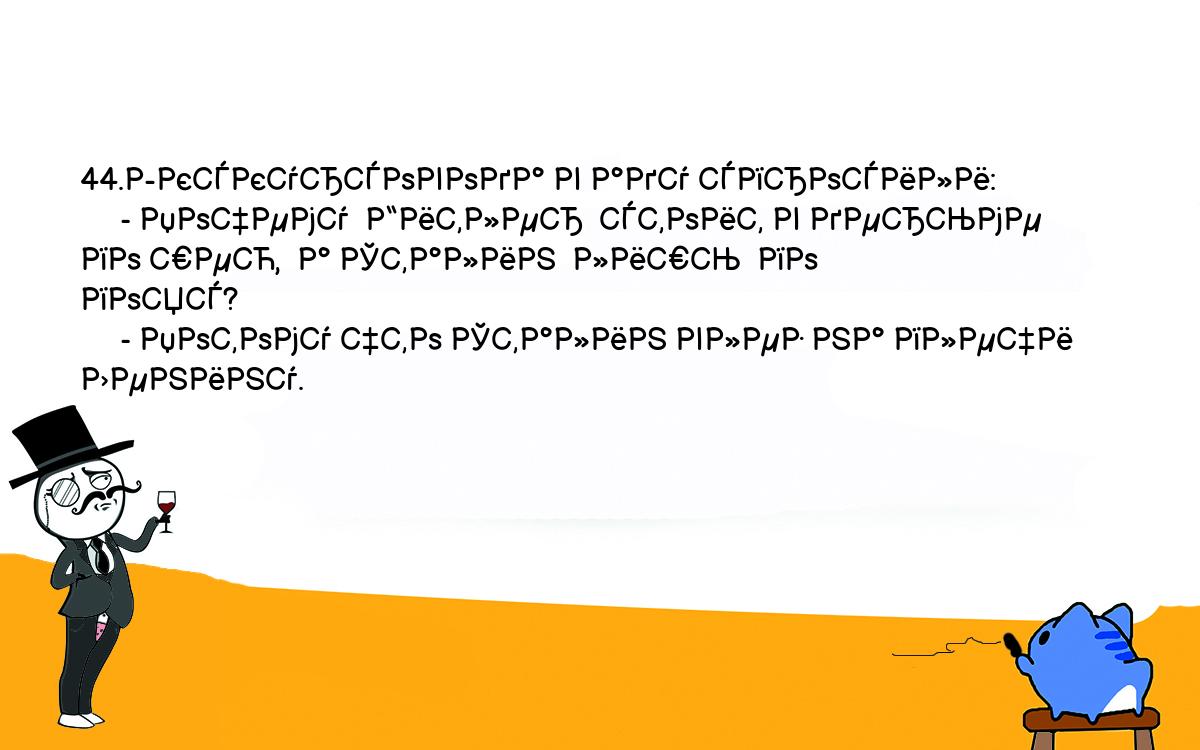 Анекдоты, шутки, приколы. <br />
44.Экскурсовода в аду спросили:<br />
     - Почему  Гитлер  стоит в дерьме по шею,  а Сталин  лишь  по<br />
пояс?<br />
     - Потому что Сталин влез на плечи Ленину.<br />
