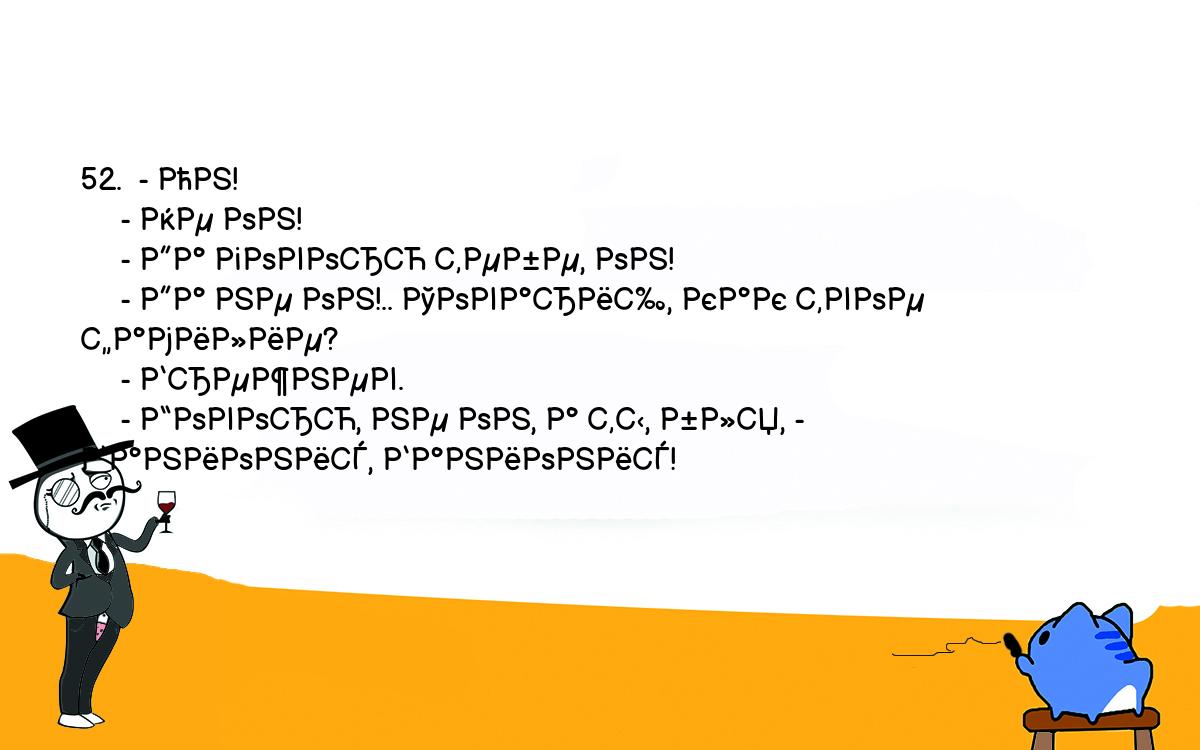 Анекдоты, шутки, приколы. <br />
52.  - Он!<br />
     - Не он!<br />
     - Да говорю тебе, он!<br />
     - Да не он!.. Товарищ, как твое фамилие?<br />
     - Брежнев.<br />
     - Говорю, не он, а ты, бля, - Банионис, Банионис!<br />
