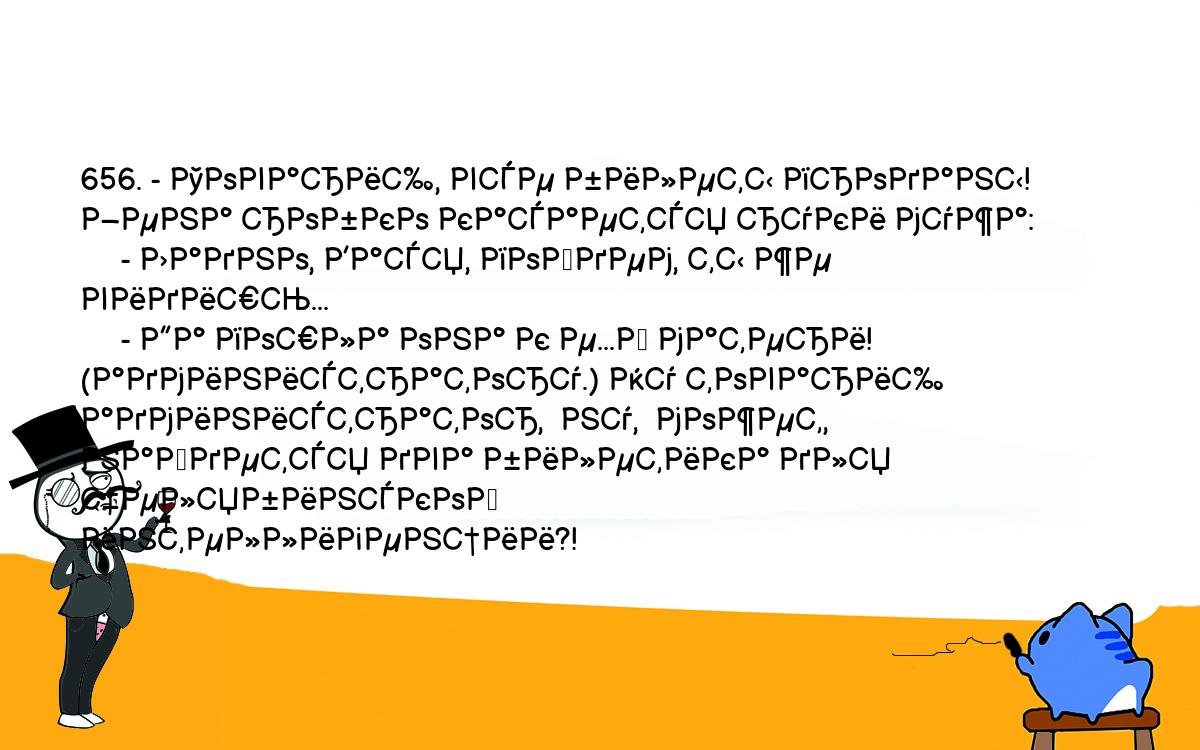 Анекдоты, шутки, приколы. <br />
656. - Товарищ, все билеты проданы!<br />
Жена робко касается руки мужа:<br />
     - Ладно, Вася, пойдем, ты же видишь...<br />
     - Да пошла она к е...й матери!  (администратору.) Ну товарищ<br />
администратор,  ну,  может, найдется два билетика для челябинской<br />
интеллигенции?!<br />
