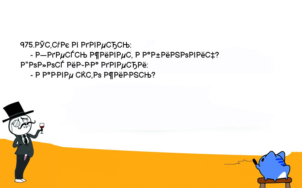 Анекдоты, шутки, приколы. <br />
975.Стук в дверь:<br />
     - Здесь живет Рабинович?<br />
Голос из-за двери:<br />
     - Разве это жизнь?<br />
