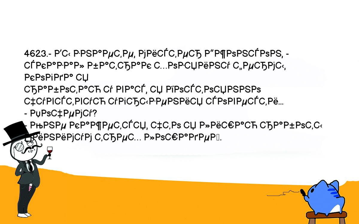 Анекдоты, шутки, приколы. <br />
4623.- Вы знаете, мистер Джонсон, - сказал батрак хозяину фермы, когда я <br />
работаю у вас, я постоянно чувствую угрызения совести...<br />
- Почему?<br />
- Мне кажется, что я лишаю работы минимум трех лошадей.<br />
