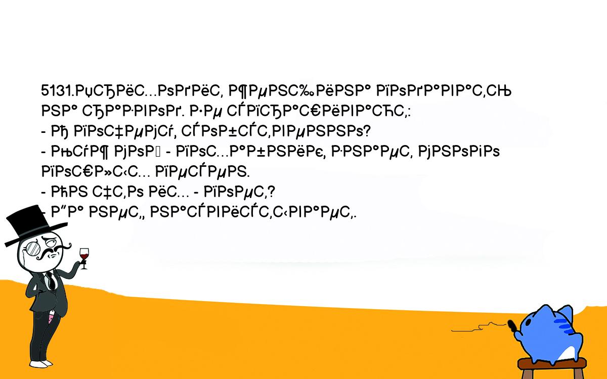 Анекдоты, шутки, приколы. <br />
5131.Приходит женщина подавать на развод. Ее спрашивают:<br />
- А почему, собственно?<br />
- Муж мой - похабник, знает много пошлых песен.<br />
- Он что их - поет?<br />
- Да нет, насвистывает.<br />
