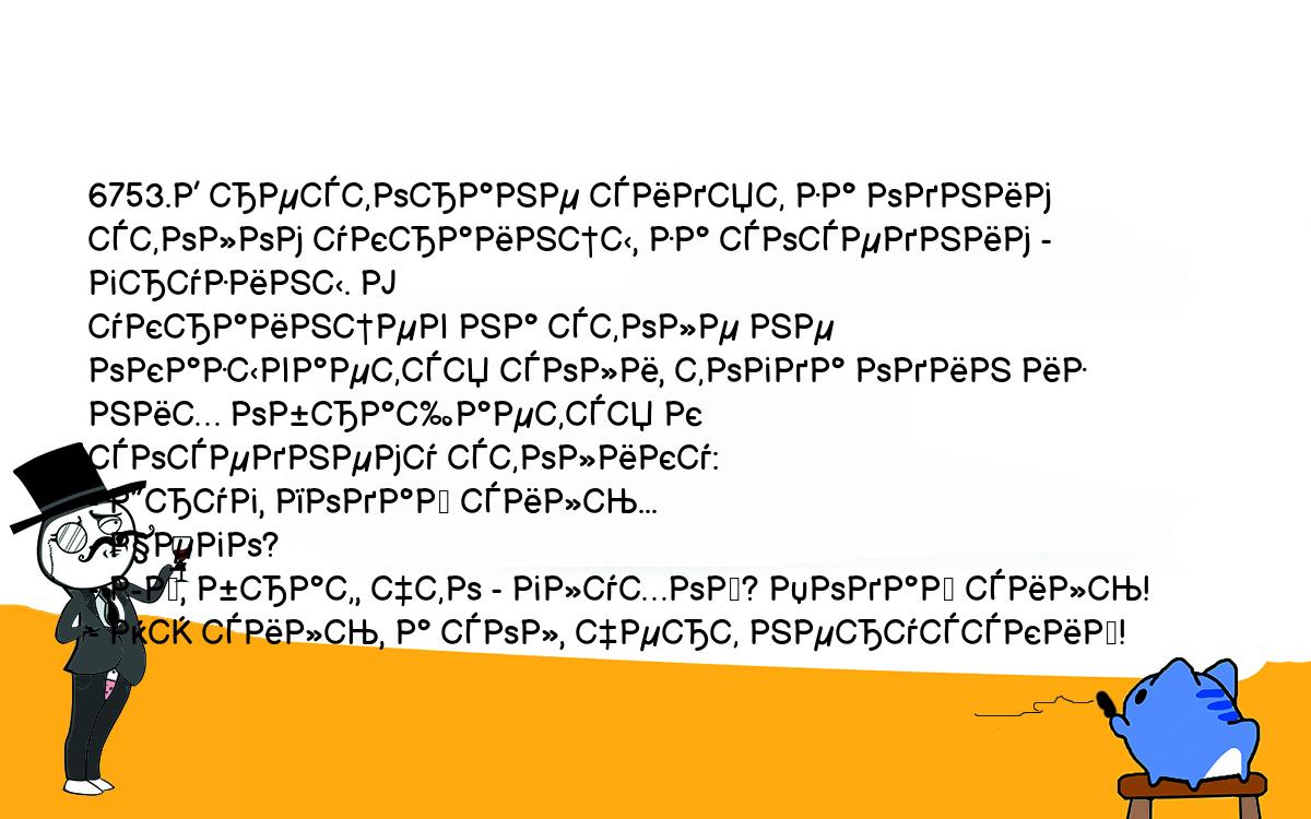 Анекдоты, шутки, приколы. <br />
6753.В ресторане сидят за одним столом украинцы, за соседним - грузины. У <br />
украинцев на столе не оказывается соли, тогда один из них обращается к <br />
соседнему столику:<br />
- Друг, подай силь...<br />
- Чего?<br />
- Эй, брат, что - глухой? Подай силь!<br />
- Нэ силь, а сол, черт нерусский!<br />
