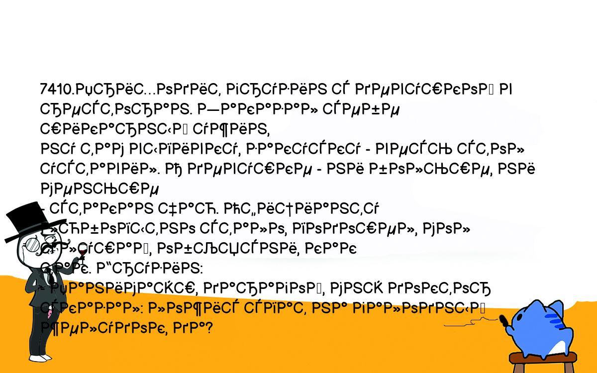 Анекдоты, шутки, приколы. <br />
7410.Приходит грузин с девушкой в ресторан. Заказал себе шикарный ужин, <br />
ну там выпивку, закуску - весь стол уставил. А девушке - ни больше, ни меньше <br />
- стакан чаю. Официанту любопытно стало, подошел, мол слушай, объясни, как <br />
так. Грузин:<br />
- Панимаэш, дарагой, мнэ доктор сказал: ложис спат на галодный <br />
желудок, да?<br />
