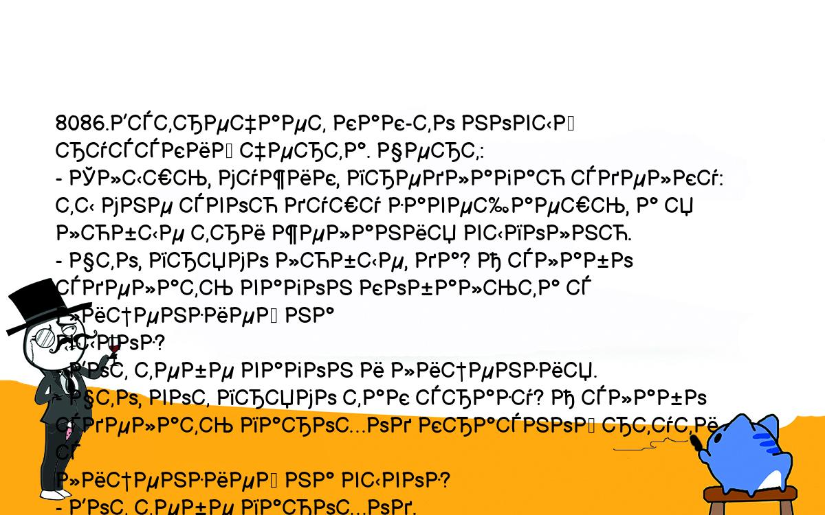 Анекдоты, шутки, приколы. <br />
8086.Встречает как-то новый русский черта. Черт:<br />
- Слышь, мужик, предлагаю сделку: ты мне свою душу завещаешь, а я <br />
любые три желания выполню.<br />
- Что, прямо любые, да? А слабо сделать вагон кобальта с лицензией на <br />
вывоз?<br />
- Вот тебе вагон и лицензия.<br />
- Что, вот прямо так сразу? А слабо сделать пароход красной ртути с <br />
лицензией на вывоз?<br />
- Вот тебе пароход.<br />
- Ну, ты, мужик, даешь! А я-то тебе что должен?<br />
- Еще одно желание и душу после смерти.<br />
- А можешь сделать счет в швейцарском банке и миллион долларов на <br />
счету?<br />
- Вот тебе счет.<br />
- Слышь, мужик, Ну давай все-таки между нами, пацанами. Никому не <br />
скажу. Давай по честному. Скажи на ухо: в чем все-таки фокус-то?<br />
